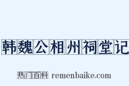 韩魏公相州祠堂记是什么意思的图片